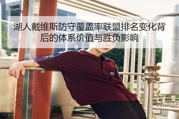 湖人戴维斯防守覆盖率联盟排名变化背后的体系价值与胜负影响