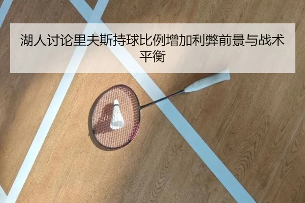 湖人讨论里夫斯持球比例增加利弊前景与战术平衡