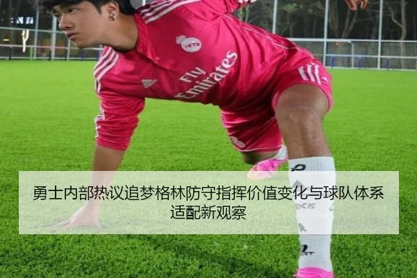 勇士内部热议追梦格林防守指挥价值变化与球队体系适配新观察