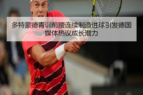 多特蒙德青训前腰连续制造进球引发德国媒体热议成长潜力