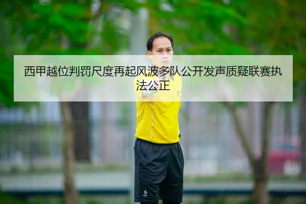 西甲越位判罚尺度再起风波多队公开发声质疑联赛执法公正