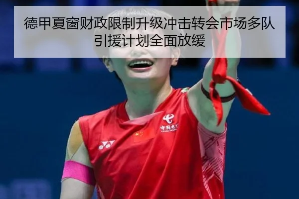 德甲夏窗财政限制升级冲击转会市场多队引援计划全面放缓