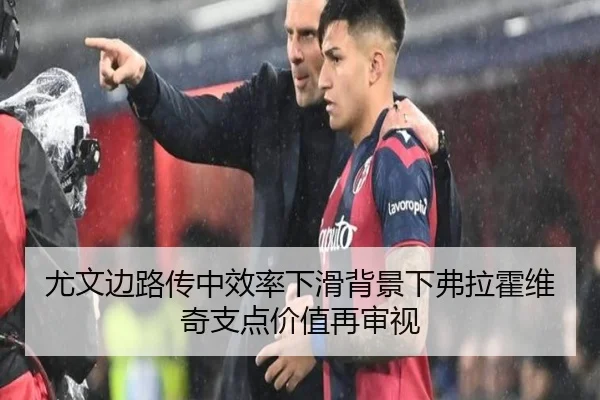 尤文边路传中效率下滑背景下弗拉霍维奇支点价值再审视